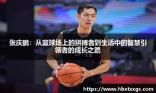 张庆鹏：从篮球场上的拼搏者到生活中的智慧引领者的成长之路